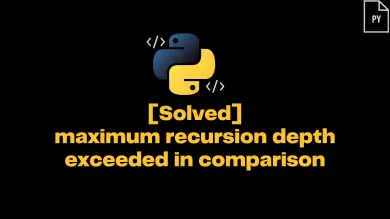 Python Maximum Recursion Depth Exceeded In Comparison