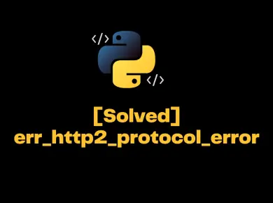 [Solved] Err_Http2_Protocol_Error