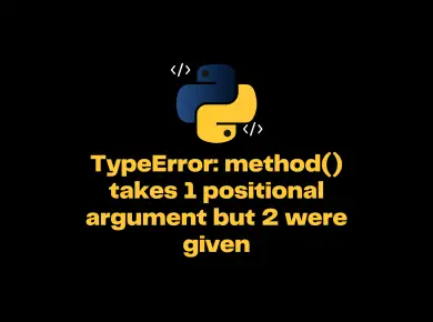 Typeerror: Method() Takes 1 Positional Argument But 2 Were Given