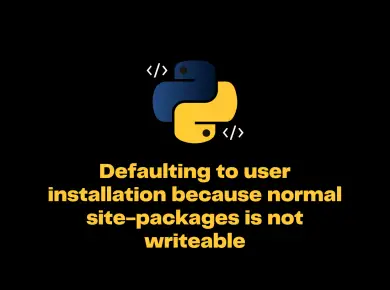 Defaulting To User Installation Because Normal Site-Packages Is Not Writeable