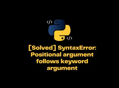Syntaxerror: Positional Argument Follows Keyword Argument