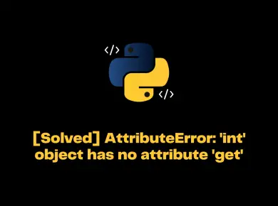 Attributeerror: 'Int' Object Has No Attribute 'Get'