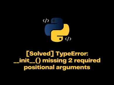 Typeerror: __Init__() Missing 2 Required Positional Arguments